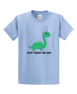 All My Friends Are Dead Classic Unisex Kids and Adults T-Shirt For Tyrannosaurus Rex Cartoon Fans